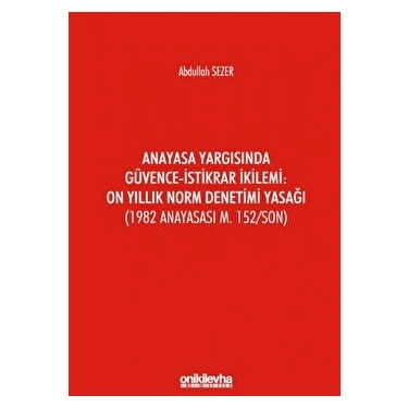Anayasa Yargısında Güvence - Istikrar Ikilemi: On Yıllık Norm Denetimi Yasağı - Abdullah